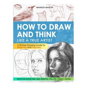 Elm Mart How to draw and think like a true artist: A 30-day Drawing Guide - From the Fundamentals to Step-by-Step Instructions with Detailed Illustrations and Comprehensive Explanations