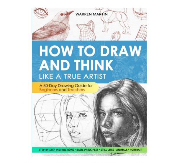 Elm Mart How to draw and think like a true artist: A 30-day Drawing Guide - From the Fundamentals to Step-by-Step Instructions with Detailed Illustrations and Comprehensive Explanations